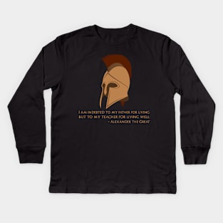 I am indebted to my father for living, but to my teacher for living well - Alexander The Great Kids Long Sleeve T-Shirt